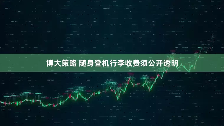 博大策略 随身登机行李收费须公开透明